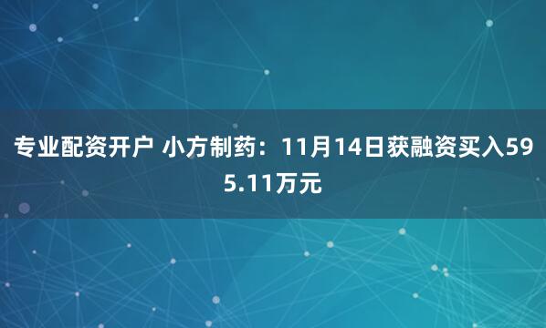 专业配资开户 小方制药:11月14日获融资买入595.11万元