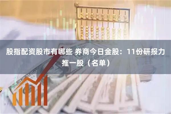 股指配资股市有哪些 券商今日金股：11份研报力推一股（名单）
