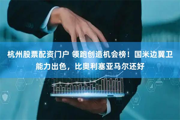 杭州股票配资门户 领跑创造机会榜！国米边翼卫能力出色，比奥利塞亚马尔还好